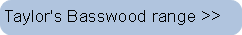 Taylor's Basswood range